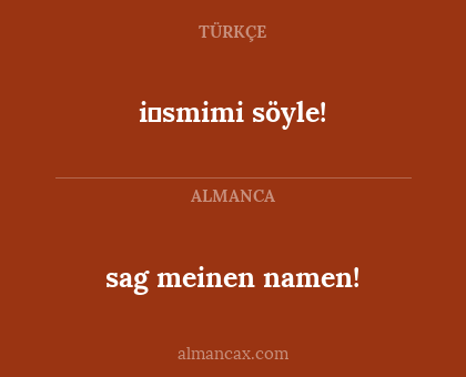 i̇smimi söyle! - sag meinen namen!