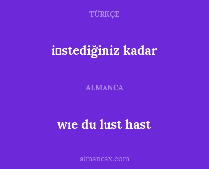 wıe du lust hast - i̇stediğiniz kadar