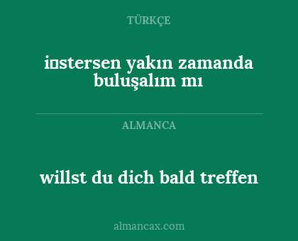 i̇stersen yakın zamanda buluşalım mı - willst du dich bald treffen