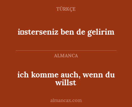 i̇sterseniz ben de gelirim - ich komme auch, wenn du willst