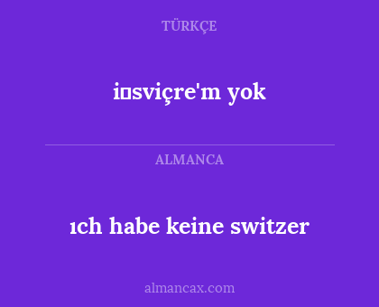 ıch habe keine switzer - i̇sviçre'm yok