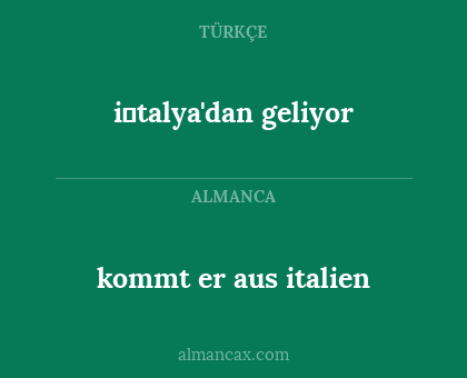 kommt er aus italien - i̇talya'dan geliyor