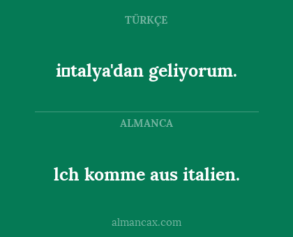 lch komme aus italien. - i̇talya'dan geliyorum.