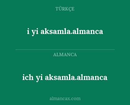 i yi aksamla.almanca - ich yi aksamla.almanca