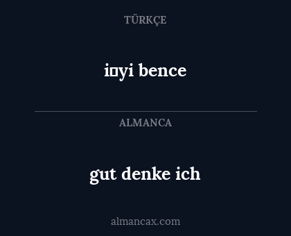gut denke ich - i̇yi bence