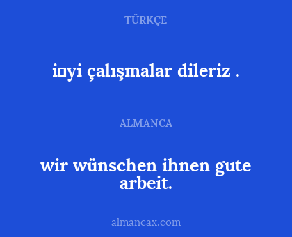 i̇yi çalışmalar dileriz . - wir wünschen ihnen gute arbeit.