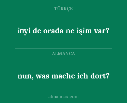 i̇yi de orada ne işim var? - nun, was mache ich dort?