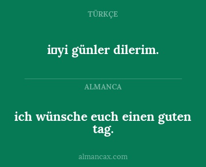 i̇yi günler dilerim. - ich wünsche euch einen guten tag.
