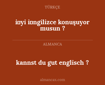 kannst du gut englisch ? - i̇yi i̇ngilizce konuşuyor musun ?
