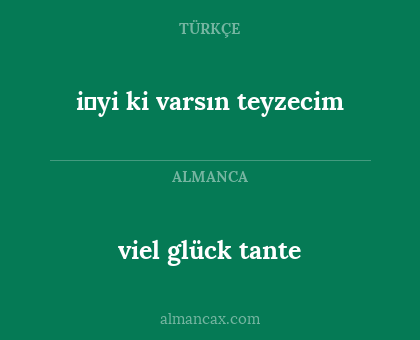 i̇yi ki varsın teyzecim - viel glück tante