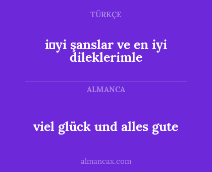 viel glück und alles gute - i̇yi şanslar ve en iyi dileklerimle