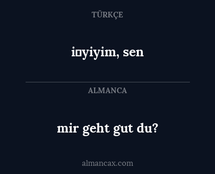 i̇yiyim, sen - mir geht gut du?