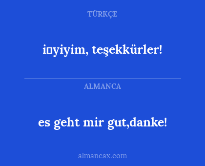 es geht mir gut,danke! - i̇yiyim, teşekkürler!