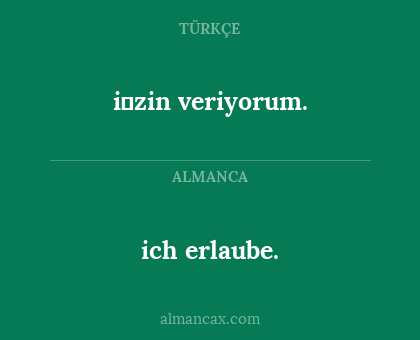 ich erlaube. - i̇zin veriyorum.