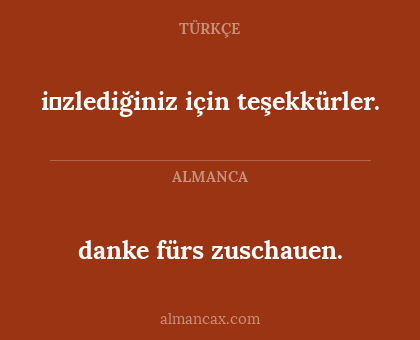 i̇zlediğiniz için teşekkürler. - danke fürs zuschauen.