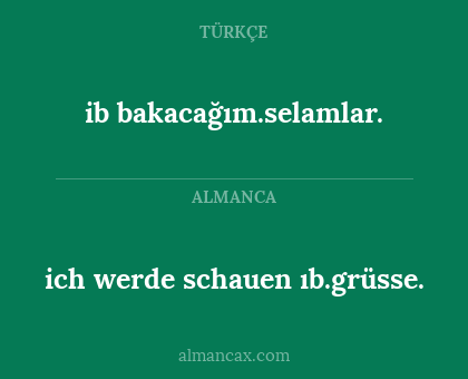 ich werde schauen ıb.grüsse. - ib bakacağım.selamlar.