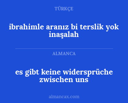 es gibt keine widersprüche zwischen uns - ibrahimle aranız bi terslik yok inaşalah