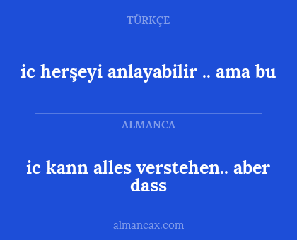 ic kann alles verstehen.. aber dass - ic herşeyi anlayabilir .. ama bu