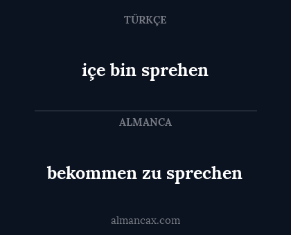 içe bin sprehen - bekommen zu sprechen