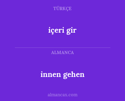 innen gehen - içeri gir