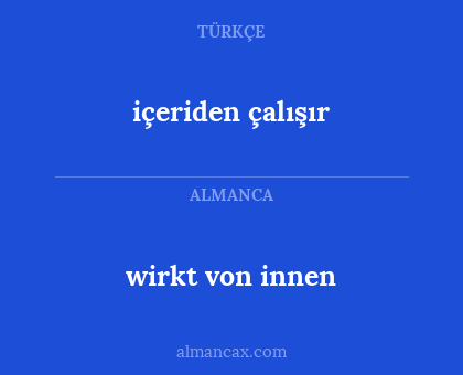 içeriden çalışır - wirkt von innen