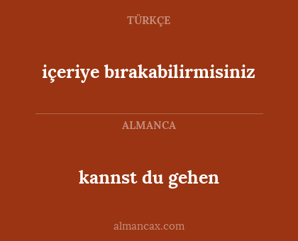 kannst du gehen - içeriye bırakabilirmisiniz