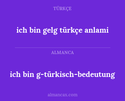 ich bin g-türkisch-bedeutung - ich bin gelg türkçe anlami