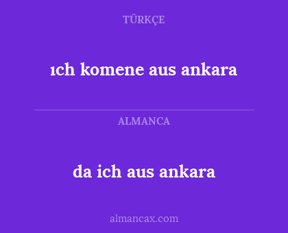 ıch komene aus ankara - da ich aus ankara