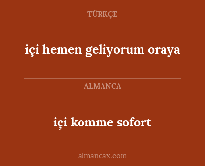 içi komme sofort - içi hemen geliyorum oraya