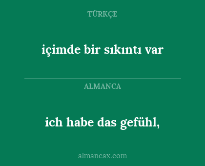 ich habe das gefühl, - içimde bir sıkıntı var