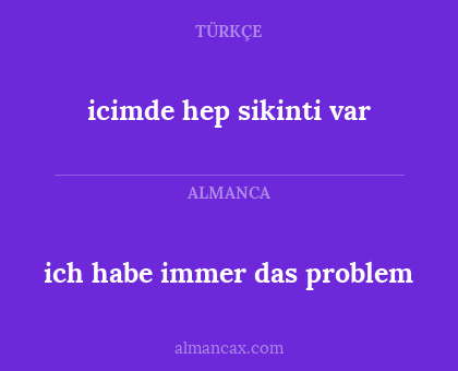 ich habe immer das problem - icimde hep sikinti var