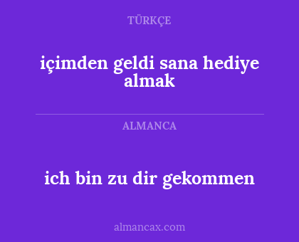 ich bin zu dir gekommen - içimden geldi sana hediye almak