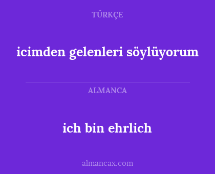 icimden gelenleri söylüyorum - ich bin ehrlich