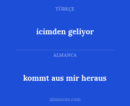 icimden geliyor - kommt aus mir heraus