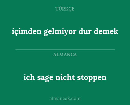 ich sage nicht stoppen - içimden gelmiyor dur demek