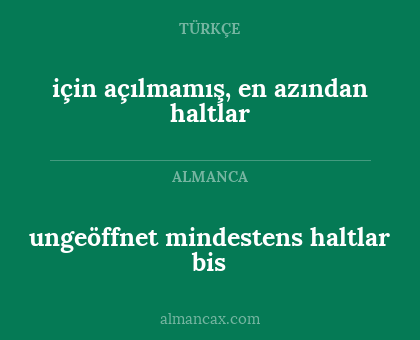 için açılmamış, en azından haltlar - ungeöffnet mindestens haltlar bis