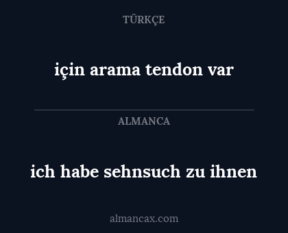 için arama tendon var - ich habe sehnsuch zu ihnen