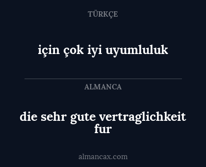 için çok iyi uyumluluk - die sehr gute vertraglichkeit fur
