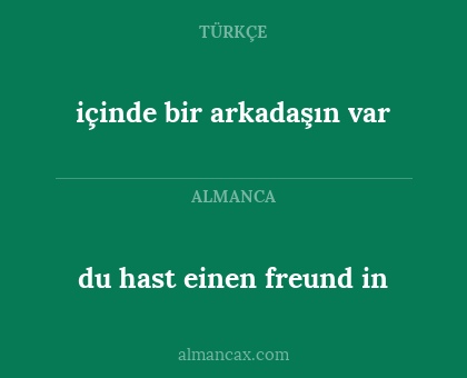 içinde bir arkadaşın var - du hast einen freund in