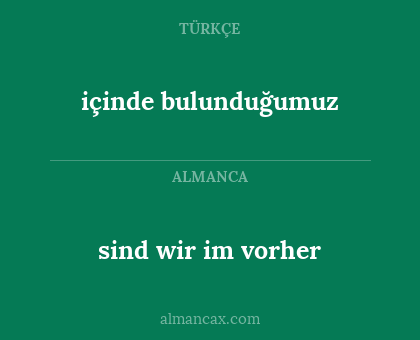 içinde bulunduğumuz - sind wir im vorher