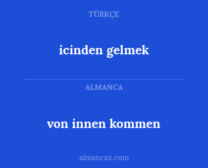 icinden gelmek - von innen kommen