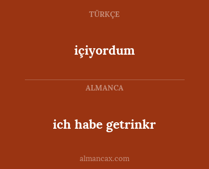 ich habe getrinkr - içiyordum