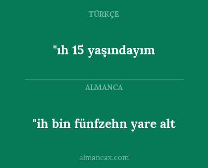 "ıh 15 yaşındayım - "ih bin fünfzehn yare alt