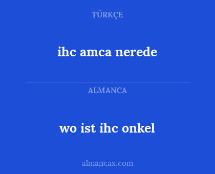 ihc amca nerede - wo ist ihc onkel