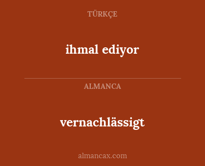 ihmal ediyor - vernachlässigt