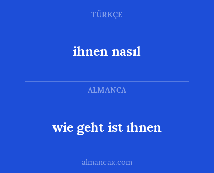 ihnen nasıl - wie geht ist ıhnen