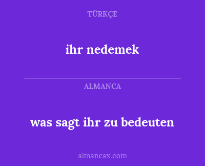 ihr nedemek - was sagt ihr zu bedeuten