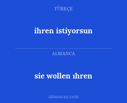sie wollen ıhren - ihren istiyorsun