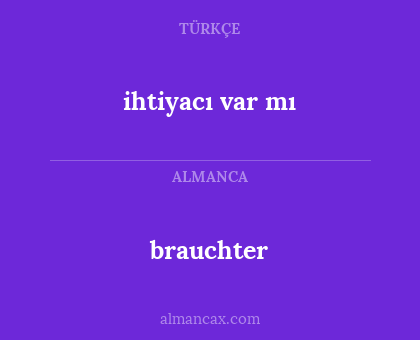 brauchter - ihtiyacı var mı