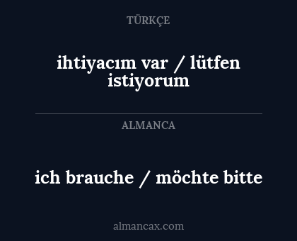 ich brauche / möchte bitte - ihtiyacım var / lütfen istiyorum
